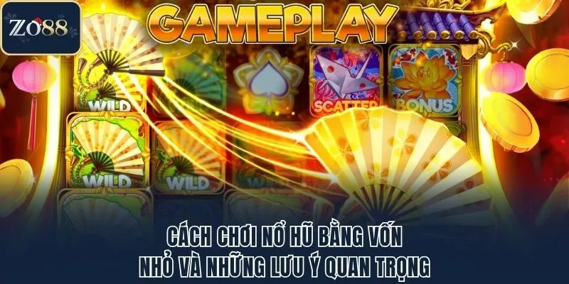 Cách chơi nổ hũ bằng vốn nhỏ và những lưu ý quan trọng