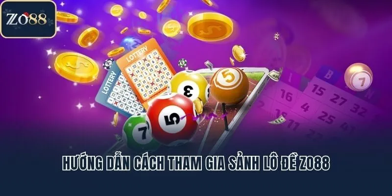 Hướng dẫn cách tham gia sảnh lô đề Zo88