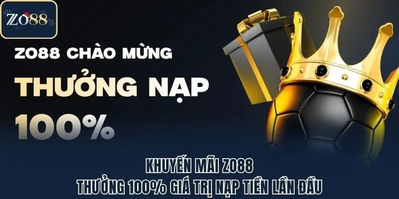 Khuyến mãi Zo88 thưởng 100% giá trị nạp tiền lần đầu